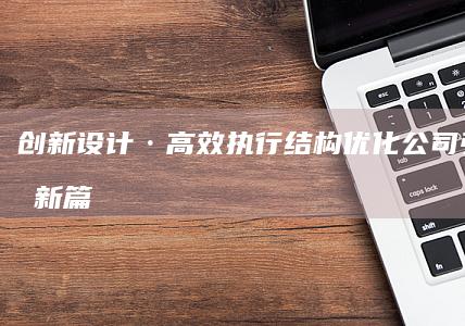 创新设计·高效执行：结构优化公司引领转型新篇章